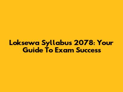 Loksewa Syllabus 2078: Your Guide To Exam Success