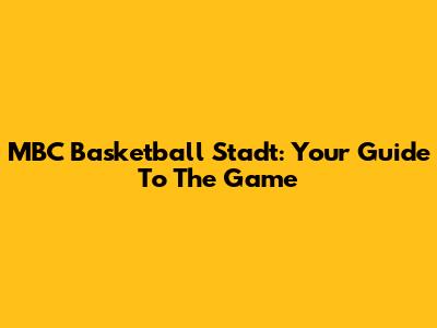 MBC Basketball Stadt: Your Guide To The Game