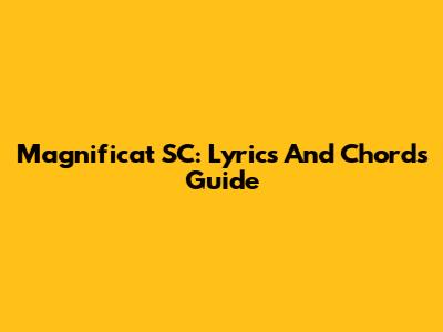 Magnificat SC: Lyrics And Chords Guide