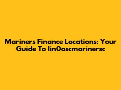 Mariners Finance Locations: Your Guide To Iin0oscmarinersc