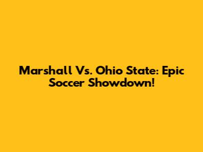 Marshall Vs. Ohio State: Epic Soccer Showdown!