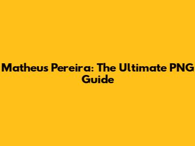 Matheus Pereira: The Ultimate PNG Guide