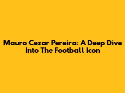 Mauro Cezar Pereira: A Deep Dive Into The Football Icon