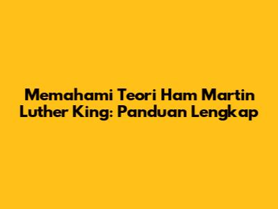 Memahami Teori Ham Martin Luther King: Panduan Lengkap