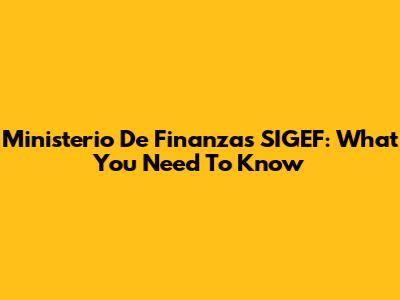 Ministerio De Finanzas SIGEF: What You Need To Know
