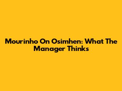 Mourinho On Osimhen: What The Manager Thinks