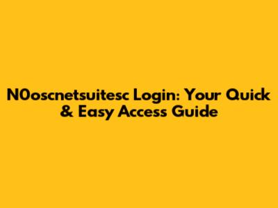 N0oscnetsuitesc Login: Your Quick & Easy Access Guide