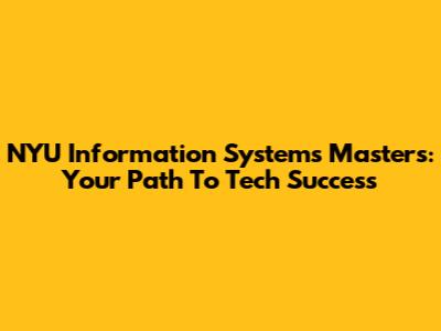 NYU Information Systems Masters: Your Path To Tech Success