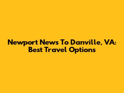 Newport News To Danville, VA: Best Travel Options