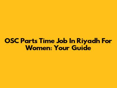 OSC Parts Time Job In Riyadh For Women: Your Guide