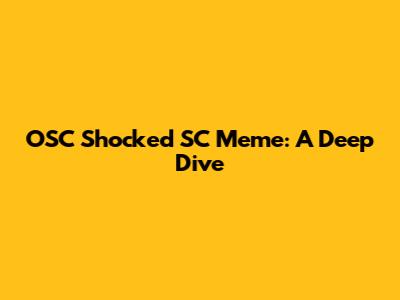 OSC Shocked SC Meme: A Deep Dive
