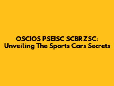 OSCIOS PSEISC SCBRZSC: Unveiling The Sports Car's Secrets