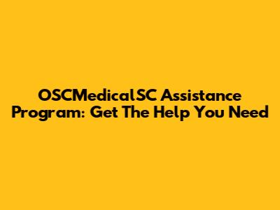 OSCMedicalSC Assistance Program: Get The Help You Need