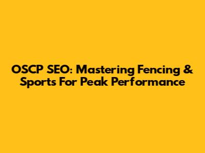 OSCP SEO: Mastering Fencing & Sports For Peak Performance