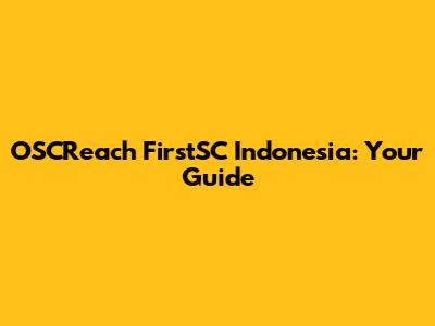 OSCReach FirstSC Indonesia: Your Guide