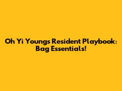 Oh Yi Young's Resident Playbook: Bag Essentials!