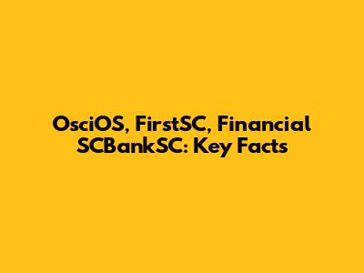 OsciOS, FirstSC, Financial SCBankSC: Key Facts