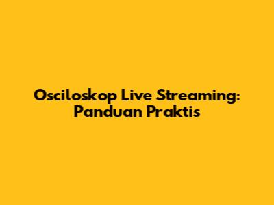 Osciloskop Live Streaming: Panduan Praktis