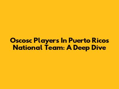 Oscosc Players In Puerto Rico's National Team: A Deep Dive