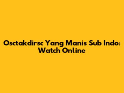 Osctakdirsc Yang Manis Sub Indo: Watch Online