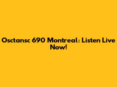 Osctansc 690 Montreal: Listen Live Now!