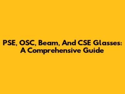 PSE, OSC, Beam, And CSE Glasses: A Comprehensive Guide