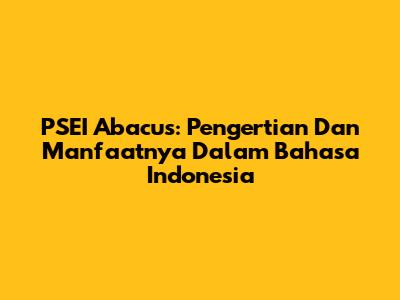PSEI Abacus: Pengertian Dan Manfaatnya Dalam Bahasa Indonesia