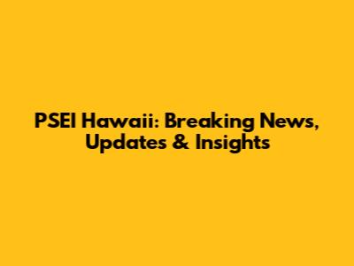 PSEI Hawaii: Breaking News, Updates & Insights