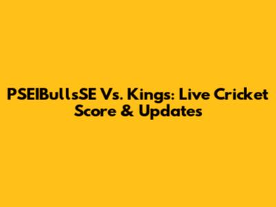 PSEIBullsSE Vs. Kings: Live Cricket Score & Updates