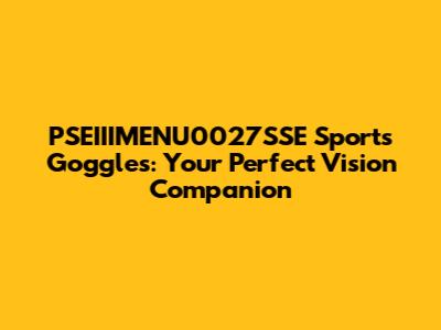 PSEIIIMENU0027SSE Sports Goggles: Your Perfect Vision Companion