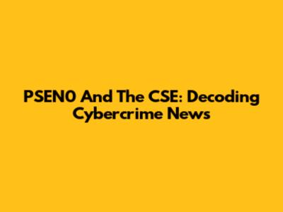 PSEN0 And The CSE: Decoding Cybercrime News