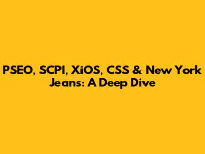PSEO, SCPI, XiOS, CSS & New York Jeans: A Deep Dive