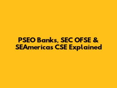 PSEO Banks, SEC OFSE & SEAmericas CSE Explained