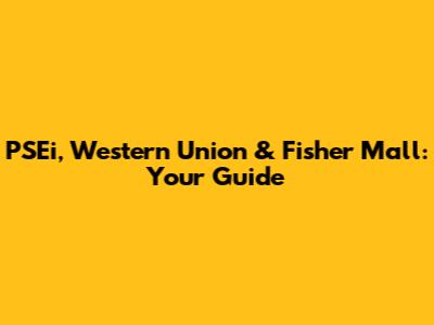 PSEi, Western Union & Fisher Mall: Your Guide