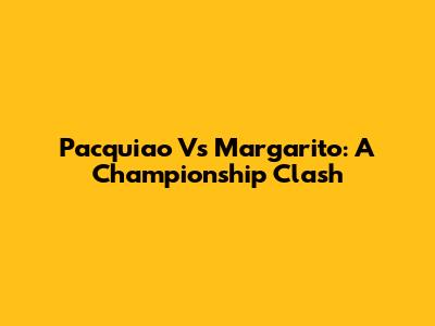 Pacquiao Vs Margarito: A Championship Clash