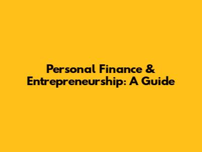 Personal Finance & Entrepreneurship: A Guide
