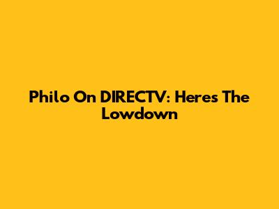 Philo On DIRECTV: Here's The Lowdown