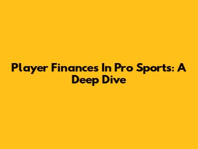 Player Finances In Pro Sports: A Deep Dive