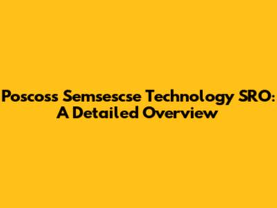 Poscoss Semsescse Technology SRO: A Detailed Overview