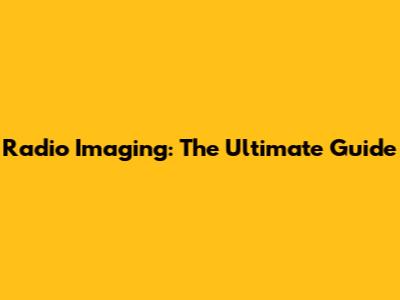 Radio Imaging: The Ultimate Guide