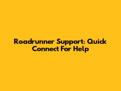 Roadrunner Support: Quick Connect For Help