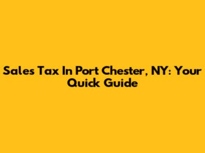 Sales Tax In Port Chester, NY: Your Quick Guide