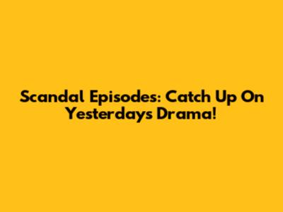 Scandal Episodes: Catch Up On Yesterday's Drama!