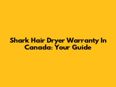 Shark Hair Dryer Warranty In Canada: Your Guide