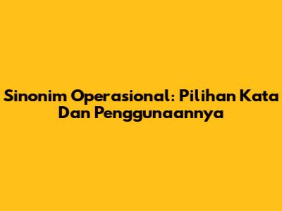 Sinonim Operasional: Pilihan Kata Dan Penggunaannya