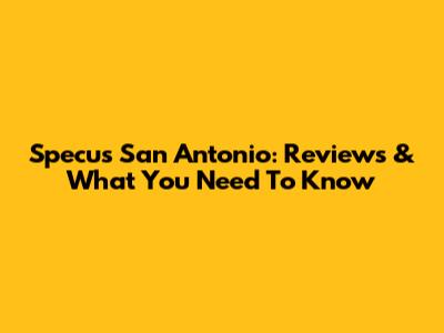Specu's San Antonio: Reviews & What You Need To Know
