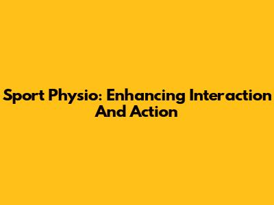 Sport Physio: Enhancing Interaction And Action