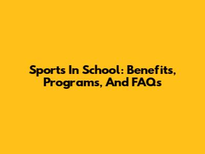 Sports In School: Benefits, Programs, And FAQs
