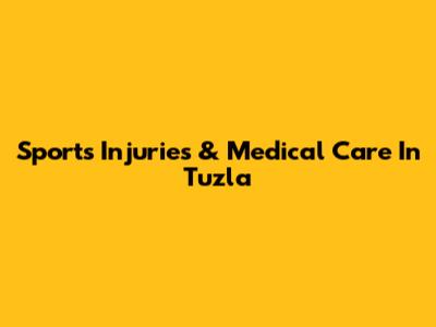 Sports Injuries & Medical Care In Tuzla