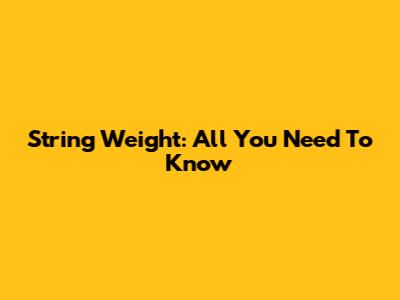 String Weight: All You Need To Know